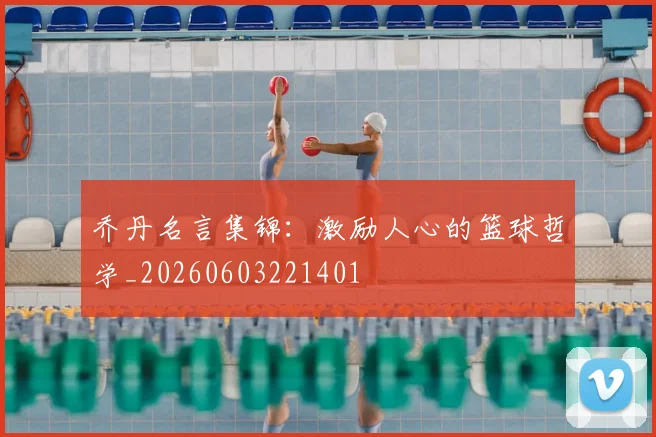 乔丹名言集锦:激励人心的篮球哲学_20260603221401