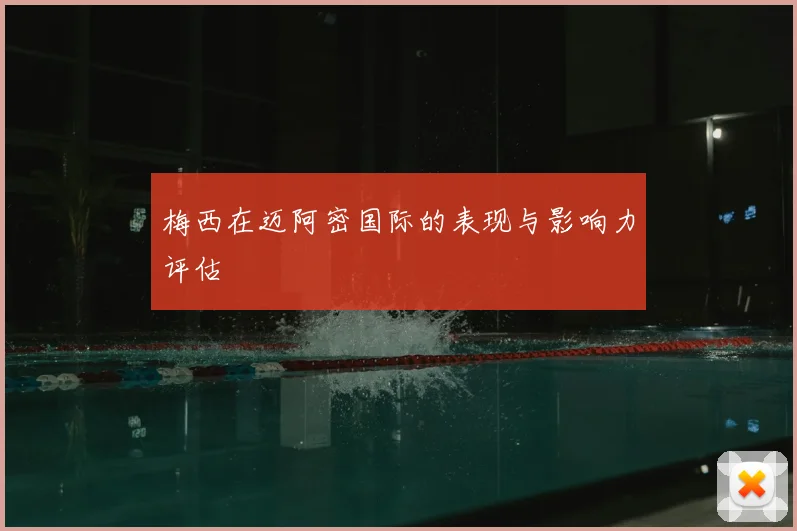 梅西在迈阿密国际的表现与影响力评估