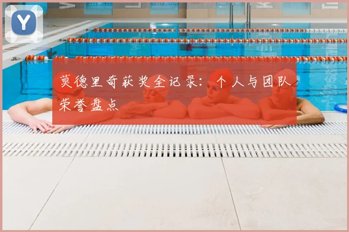 莫德里奇获奖全记录：个人与团队荣誉盘点