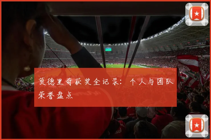莫德里奇获奖全记录：个人与团队荣誉盘点
