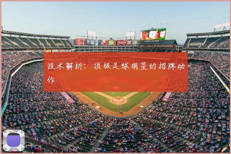 技术解析：顶级足球明星的招牌动作