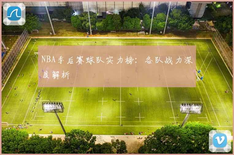 NBA季后赛球队实力榜：各队战力深度解析