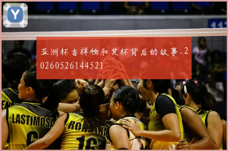 亚洲杯吉祥物和奖杯背后的故事_20260526144521