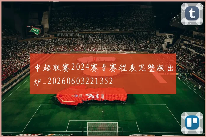 中超联赛2024赛季赛程表完整版出炉_20260603221352